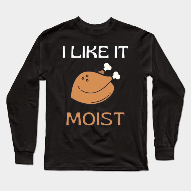 I Like It Moist Thanksgiving Costume Turkey Day Gift Leg Day Long Sleeve T-Shirt by Tony_sharo